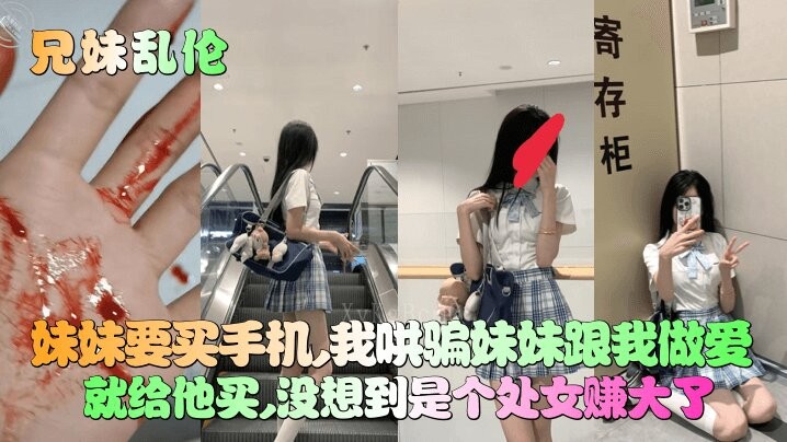 兄妹乱伦妹妹处女，哄骗买手机赚大了