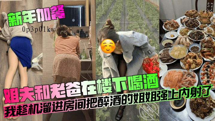 姐夫老爸楼下喝酒，趁机乱伦强上醉酒姐弟内射