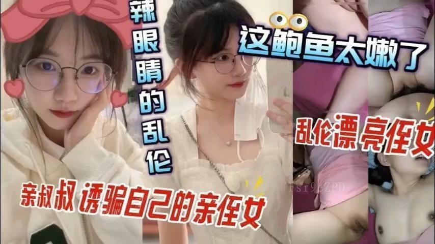 侄女装纯诱近亲乱伦，高潮叫爸连声