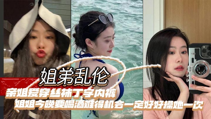 姐弟乱伦亲姐恋丁内裤姐姐欲尽情欢