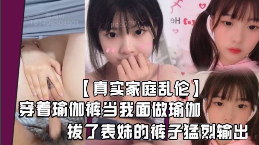 兄妹乱伦堂妹骚婊子挑逗我面输出