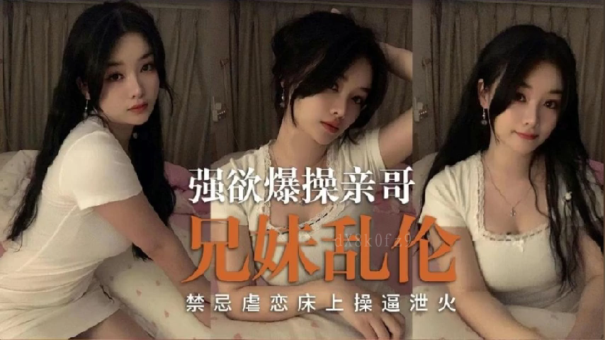 国产乱伦兄妹禁忌虐恋泄火