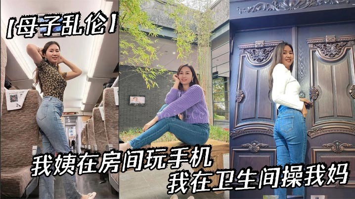 母子乱伦场景再现，姨在房玩手，我在卫操母