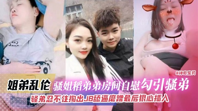 姐弟乱伦骚姐勾引弟弟掏出jb插入骚逼
