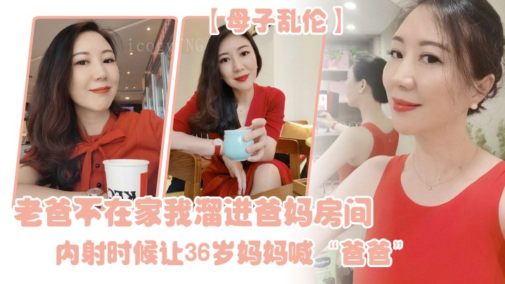 母子乱伦老爸不在家溜进房间内射喊爸爸