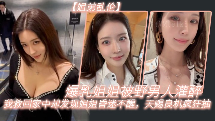 姐弟乱伦姐姐醉酒我救回家昏迷