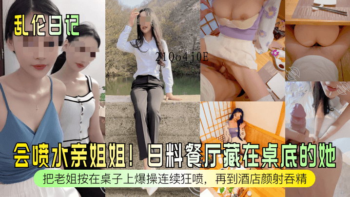乱伦姐弟亲姐姐喷水餐厅桌子爆操酒店颜射吞精