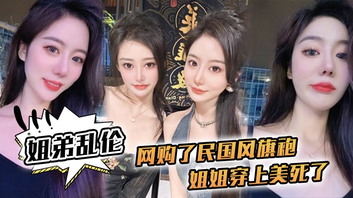 姐弟乱伦网购旗袍，姐姐黑丝配旗袍美腿。