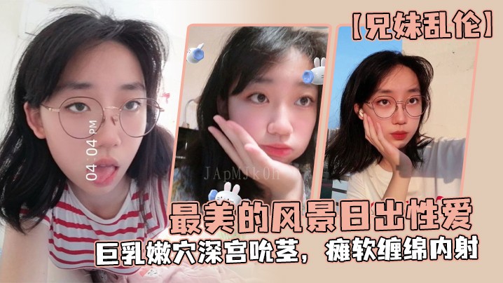 兄妹乱伦荒唐场景 美景性爱魔鬼身材 巨乳嫩穴深宫内射