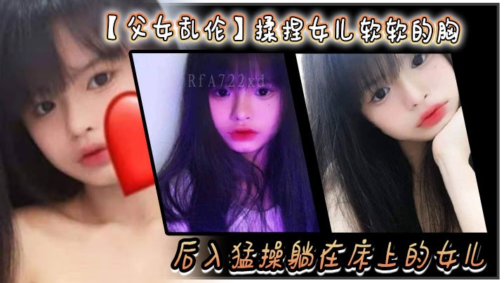 父女乱伦 父捏女儿胸 后入床躺女 操爽臀扇红