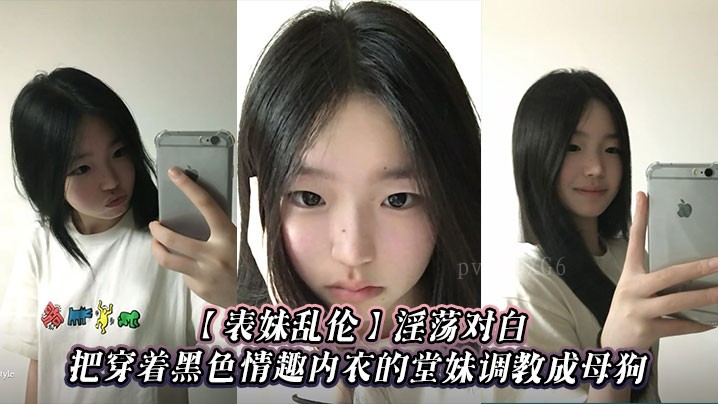 兄妹乱伦淫荡，调教堂妹情趣内衣似母狗