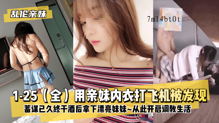 网曝兄妹乱伦用亲妹内衣打飞机被发现