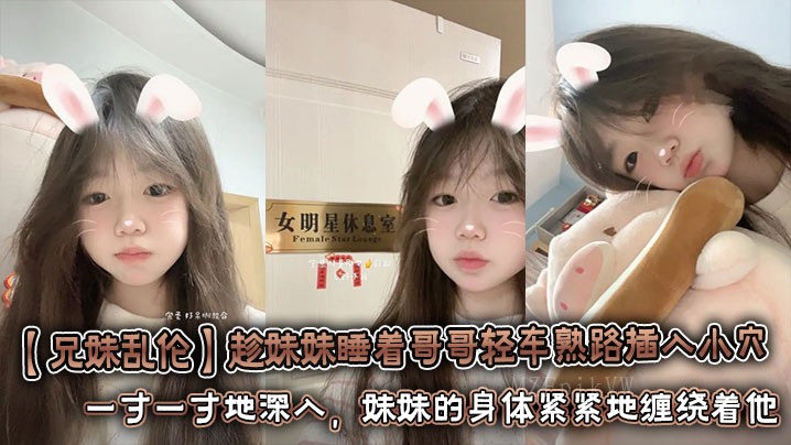 兄妹乱伦，哥哥趁妹妹睡着强行插入。