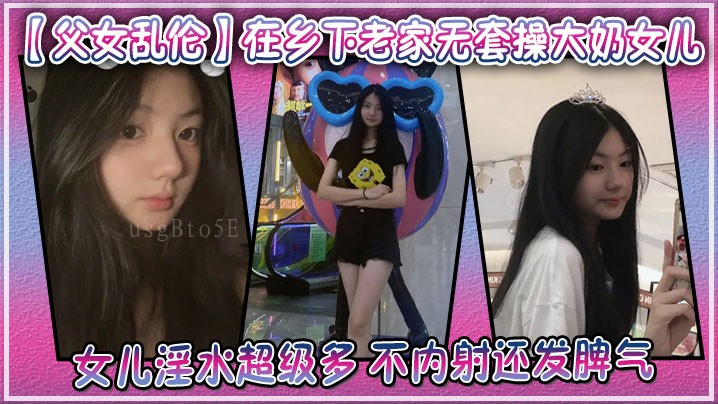 父女乱伦乡下老家无套大奶淫水多女儿发脾气