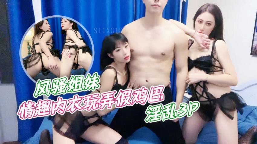 国产风骚姐妹玩情趣内衣假鸡巴乱伦3p