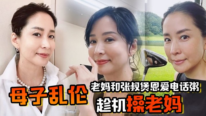 母子乱伦老妈张叔煲电话粥 趁机操内射精液滴地板