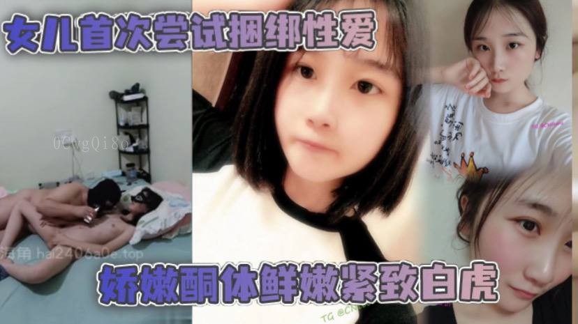 父女乱伦 女儿首试捆绑性爱 鲜嫩紧致爱不释手肉棒抽送