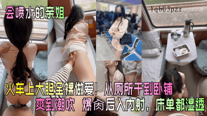 姐弟乱伦火车全裸做爱厕所卧铺潮吹射