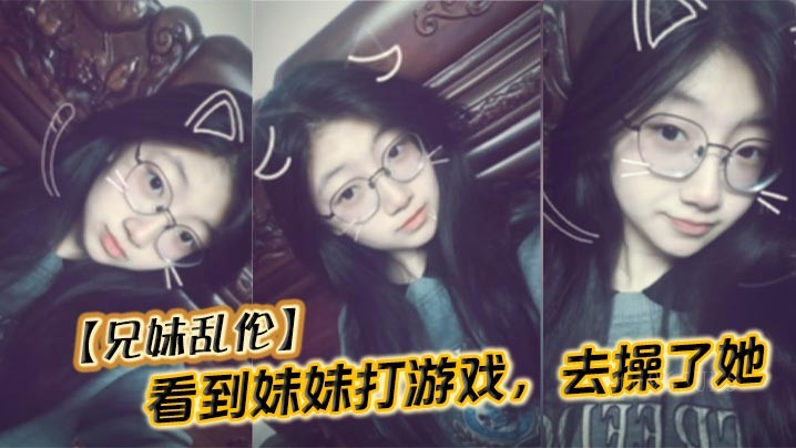 兄妹乱伦看妹打游