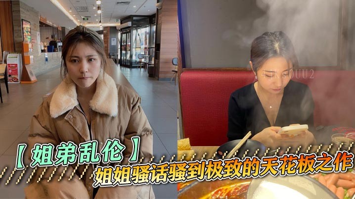 姐弟乱伦 姐姐骚话到极致 天花板黑丝诱 舔屁眼高潮叫爸爸