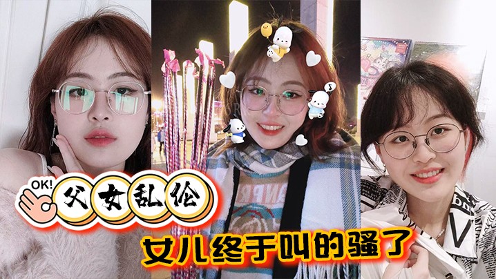 父女乱伦，女儿淫叫，摸胸无套肏。