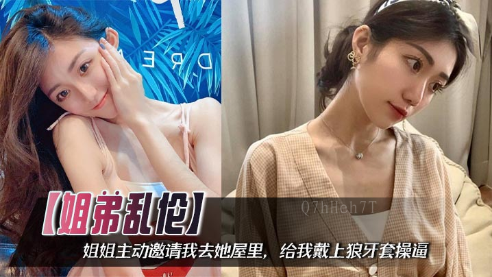 姐弟乱伦 姐弟乱伦姐姐主动邀请戴狼牙套操逼姐姐小屄满