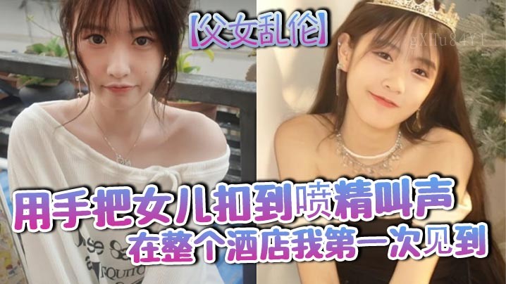 父女乱伦扣女儿喷声酒店首见