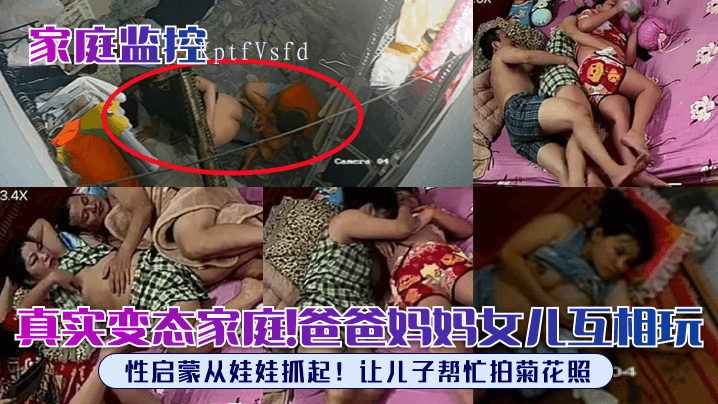 母子乱伦家庭监控 爸爸妈妈女儿互玩 儿子拍菊照