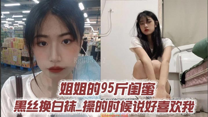 姐弟乱伦姐姐95斤闺蜜黑丝换白袜时喜欢我