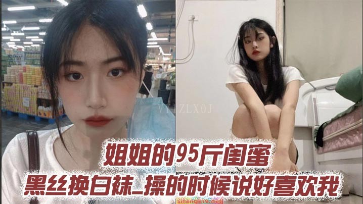 姐弟乱伦姐姐95斤闺蜜黑丝换白袜时喜欢我