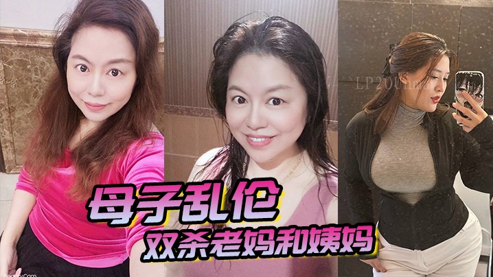 母子乱伦 双杀老妈姨妈 母亲舒服直喊老公