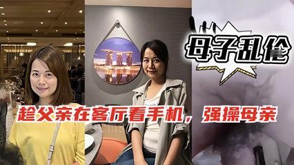 父子在家刷手机，我潜入妈屋母子乱伦