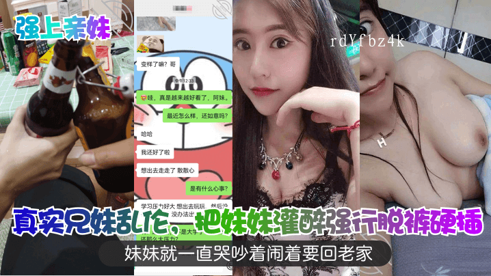 兄妹乱伦灌醉妹妹强行脱裤硬插妹妹哭吵回老家