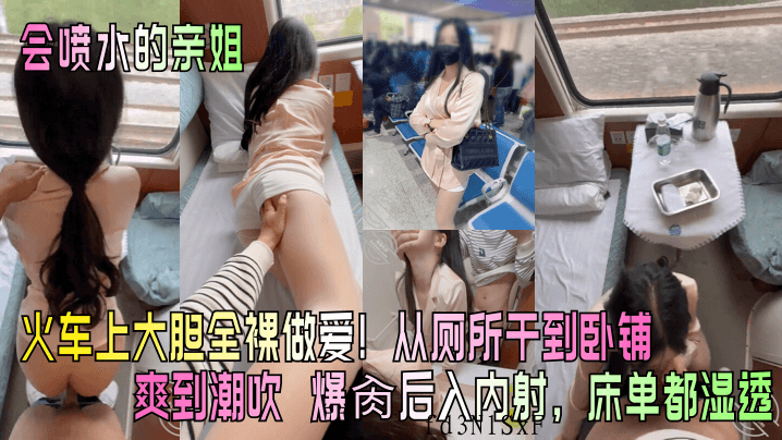 姐弟乱伦火车全裸做爱厕所卧铺潮吹射