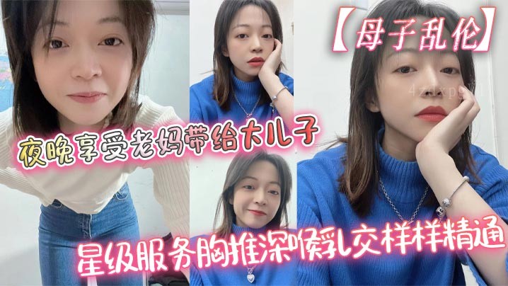 母子乱伦夜享妈星级服务胸推深喉乳交吞精